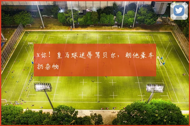 x你！皇马球迷辱骂贝尔，朝他豪车扔杂物