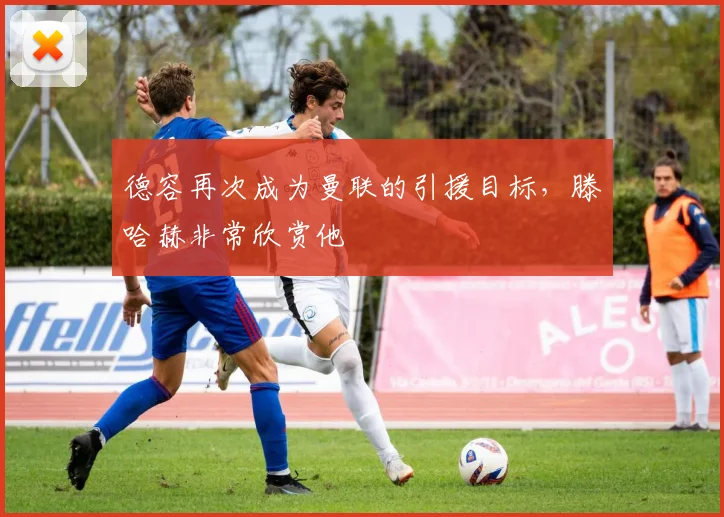 德容再次成为曼联的引援目标，滕哈赫非常欣赏他