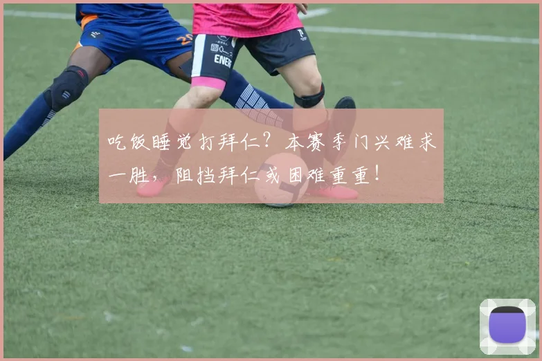 吃饭睡觉打拜仁？本赛季门兴难求一胜，阻挡拜仁或困难重重！
