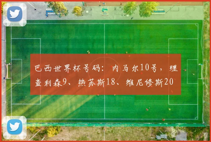 巴西世界杯号码：内马尔10号，理查利森9、热苏斯18、维尼修斯20